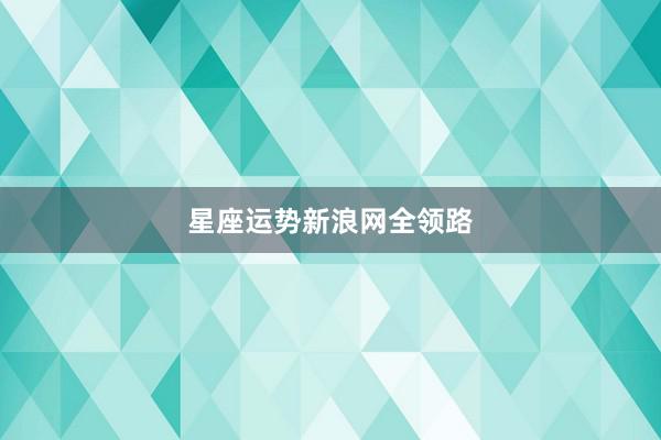 星座运势新浪网全领路