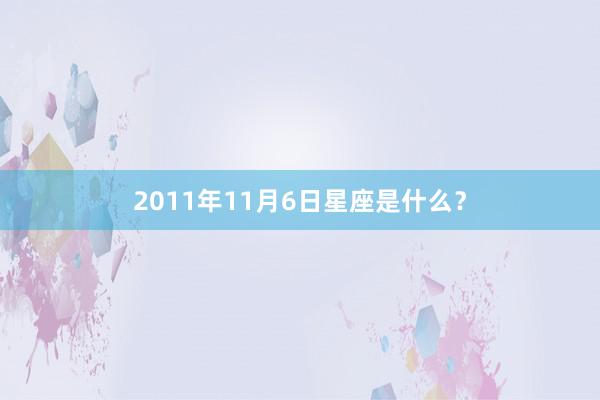 2011年11月6日星座是什么？