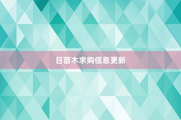 日苗木求购信息更新