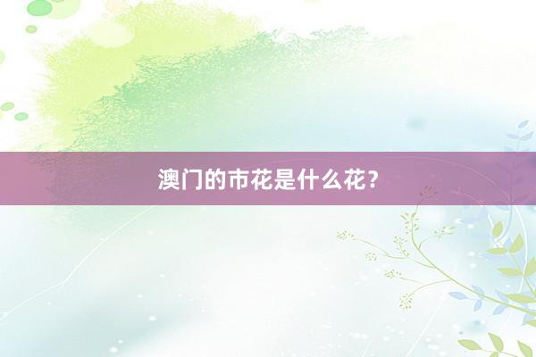 澳门的市花是什么花？